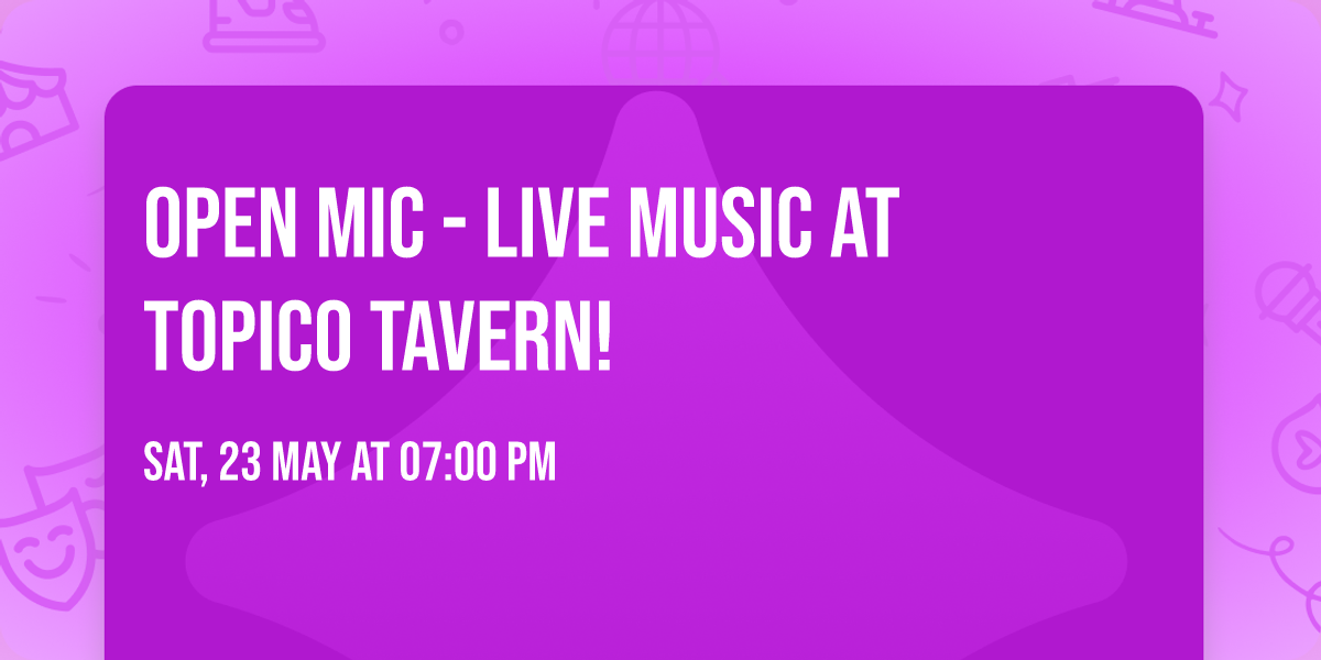 OPEN MIC - LIVE MUSIC AT TOPICO TAVERN!