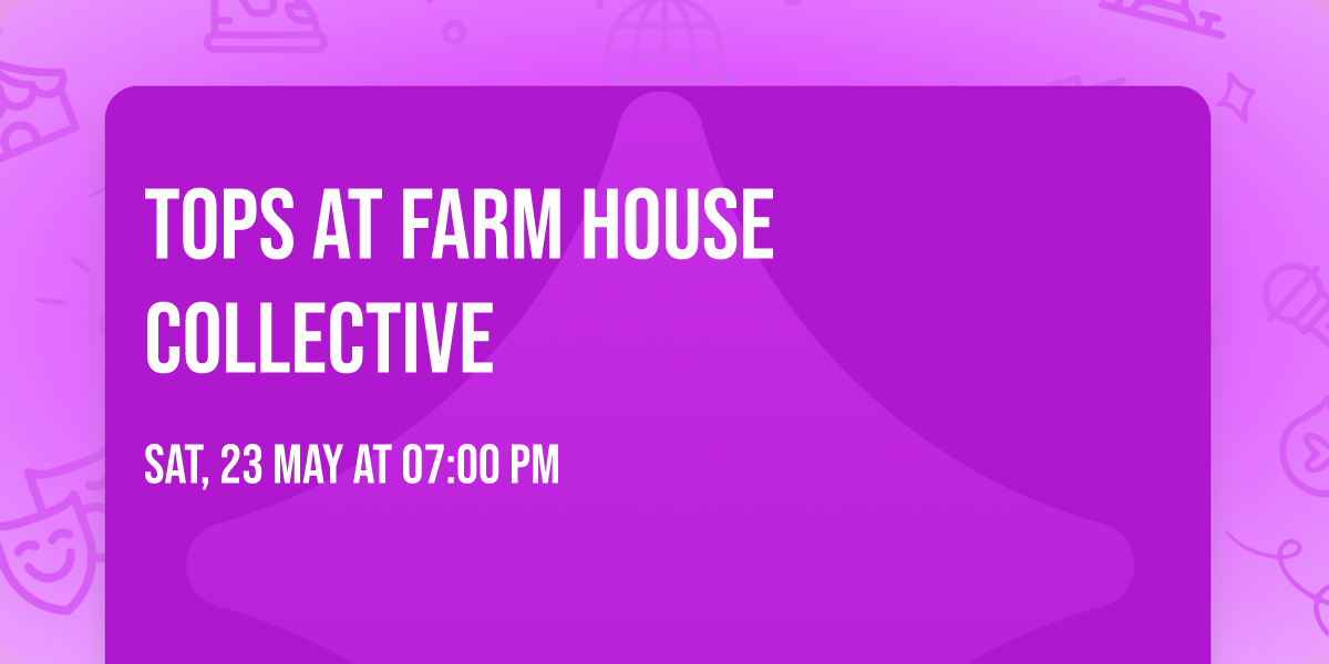 TOPS at Farm House Collective