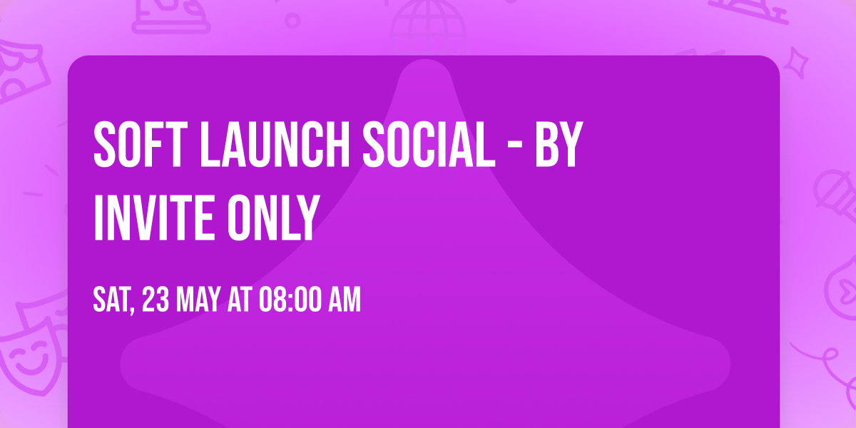 SOFT LAUNCH SOCIAL - BY INVITE ONLY