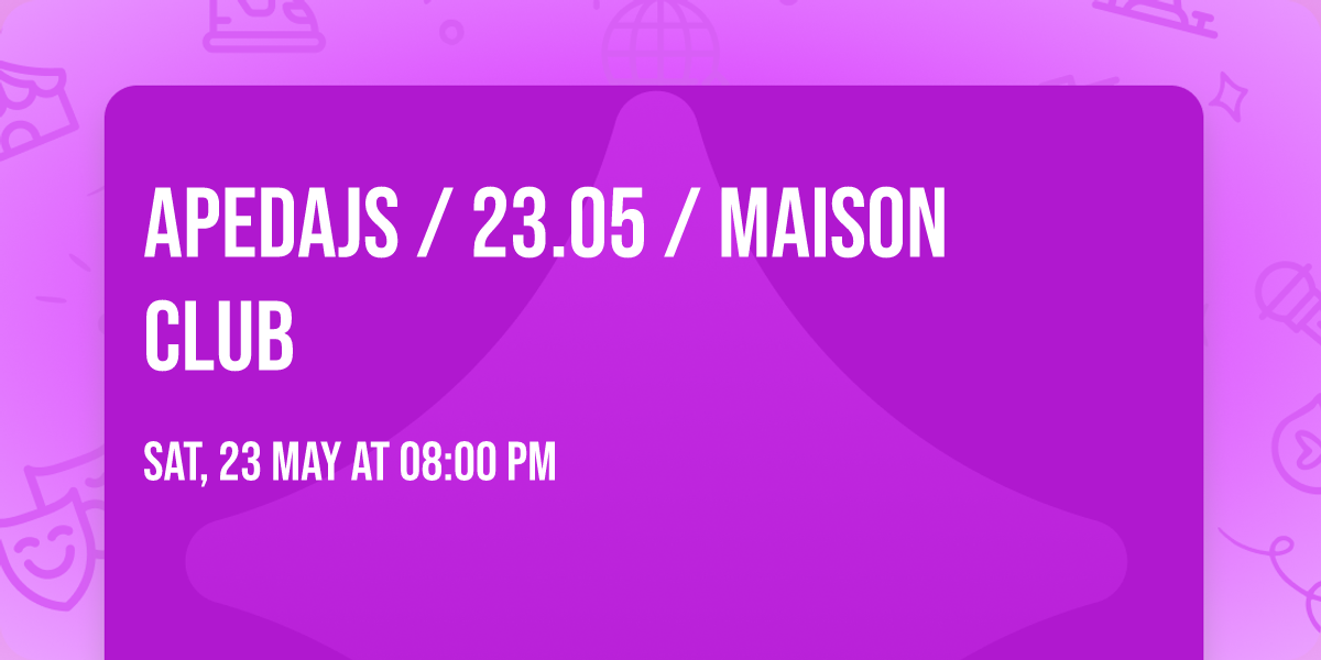APEDAJS \/ 23.05 \/ MAISON CLUB