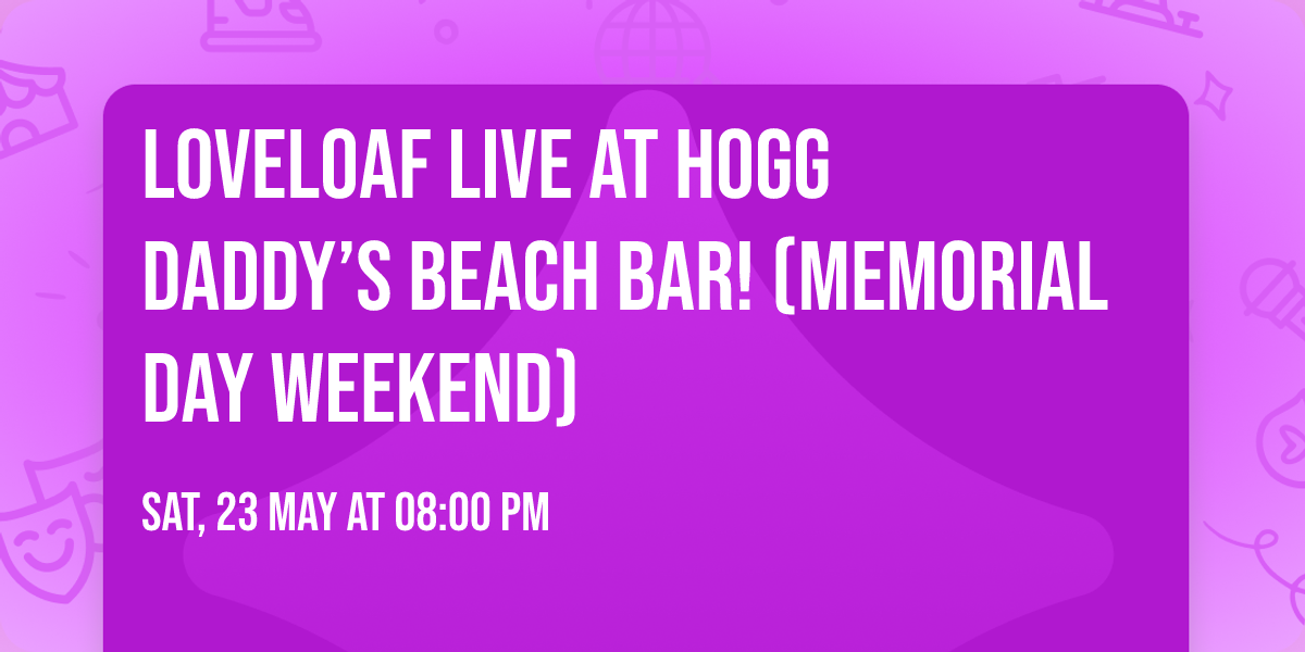LoveLoaf Live at Hogg Daddy\u2019s Beach Bar! (Memorial Day Weekend)\n\n