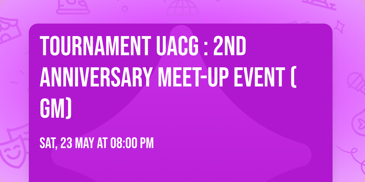 TOURNAMENT UACG : 2ND ANNIVERSARY MEET-UP EVENT (GM)