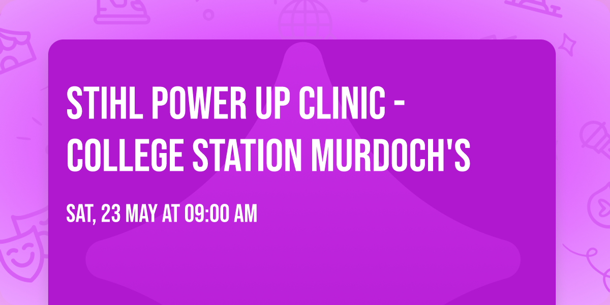 STIHL Power Up Clinic - College Station Murdoch's