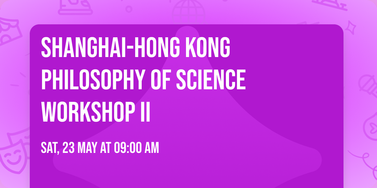 Shanghai-Hong Kong Philosophy of Science Workshop II