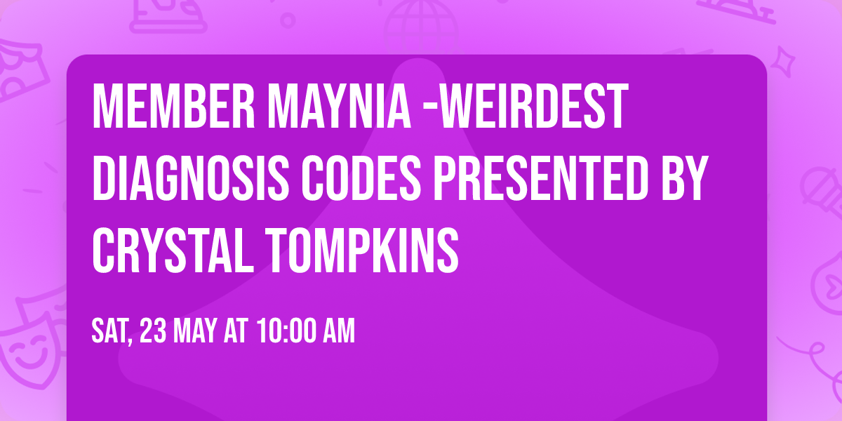 Member Maynia -Weirdest Diagnosis Codes presented by Crystal Tompkins