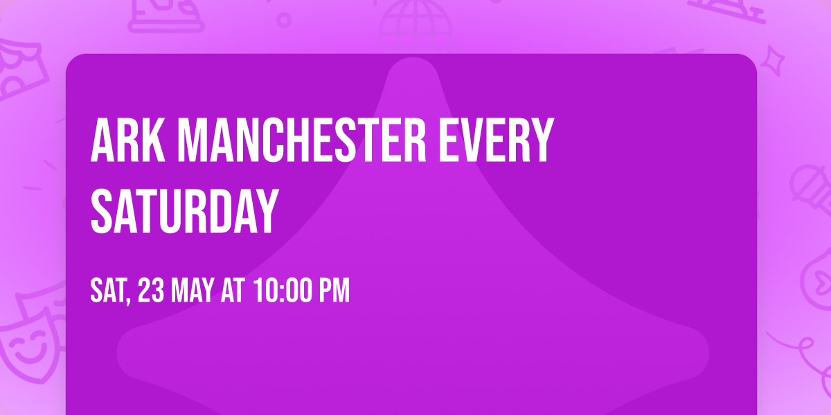 Ark Manchester Every Saturday