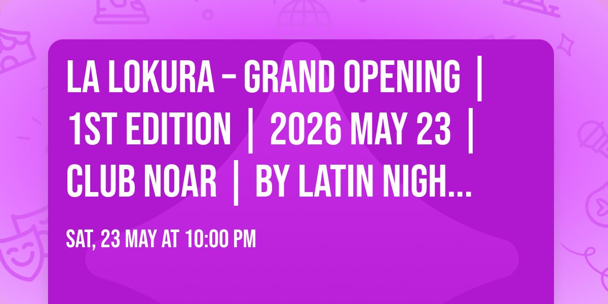 La Lokura \u2013 Grand Opening | 1st Edition | 2026 May 23 | Club NOAR | by Latin Nights 4friends