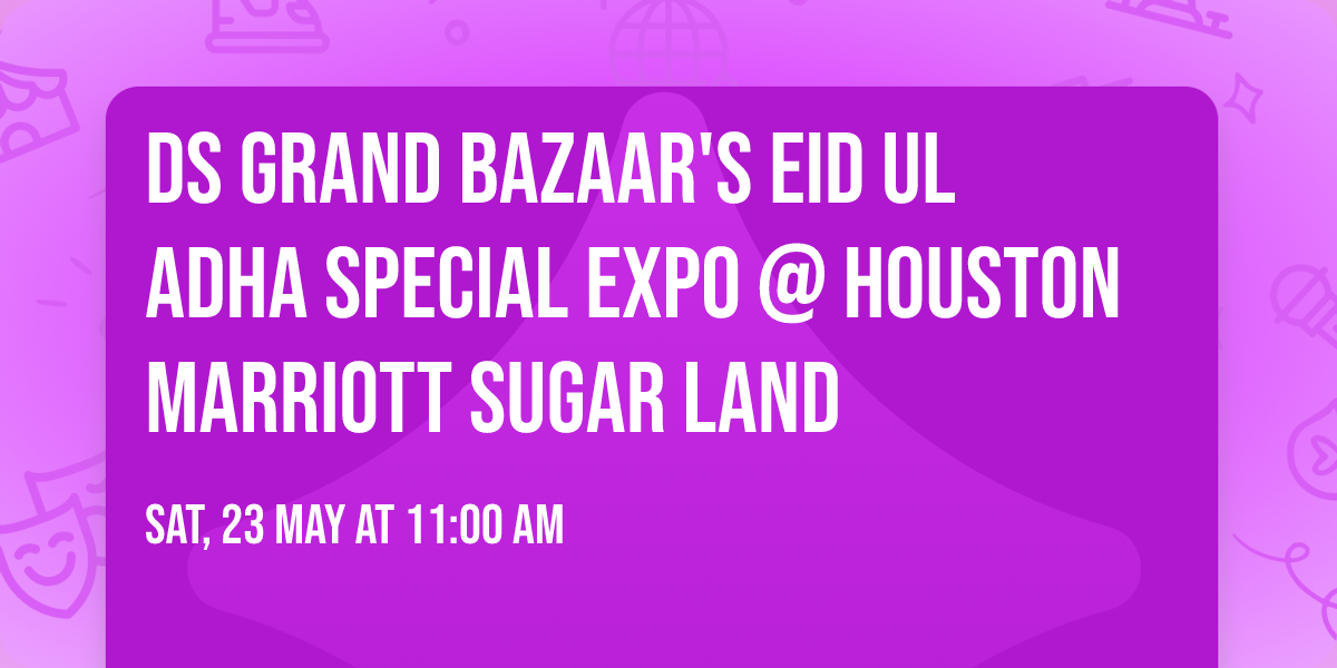 DS GRAND BAZAAR'S EID UL ADHA SPECIAL EXPO @ HOUSTON MARRIOTT SUGAR LAND
