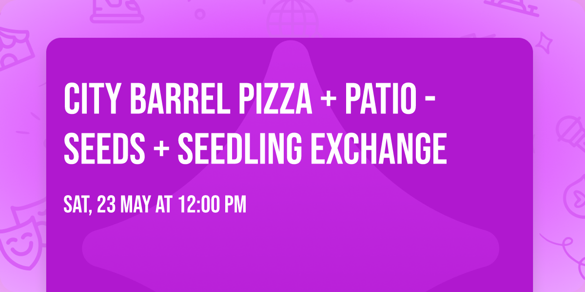City Barrel Pizza + Patio - Seeds + Seedling Exchange