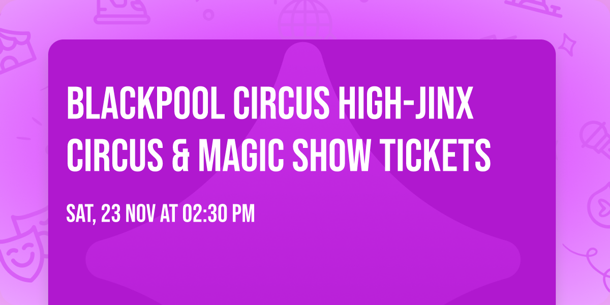 Blackpool Circus High-jinx Circus & Magic Show Tickets