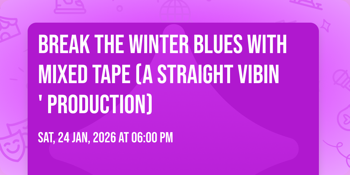 Break the Winter Blues with Mixed Tape (a Straight Vibin Production)