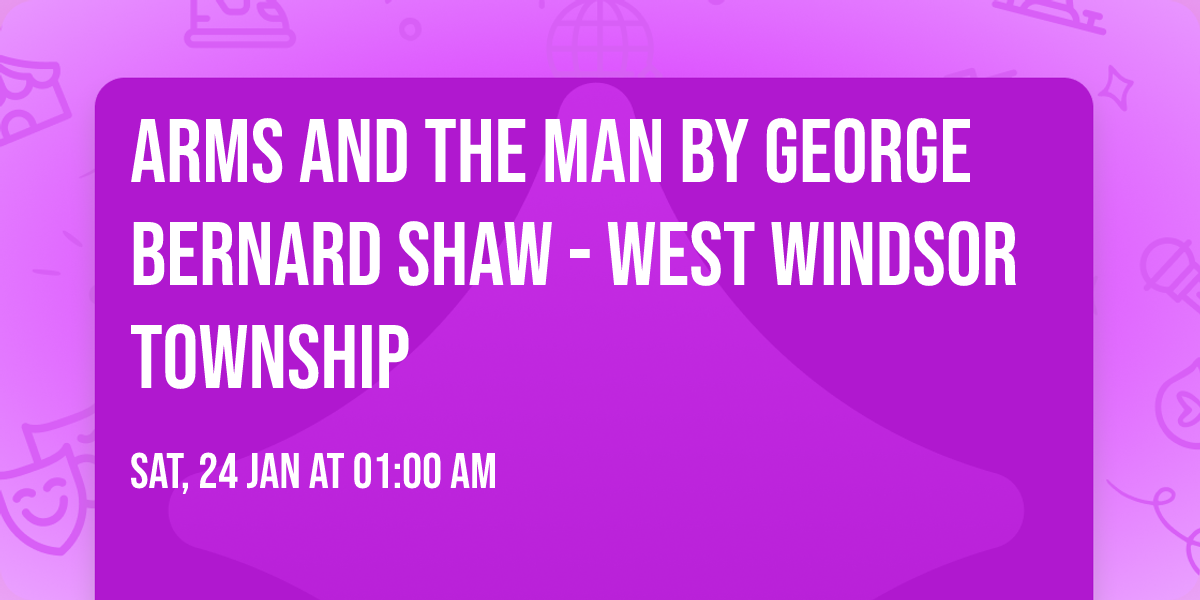 Arms and the Man by George Bernard Shaw - West Windsor Township