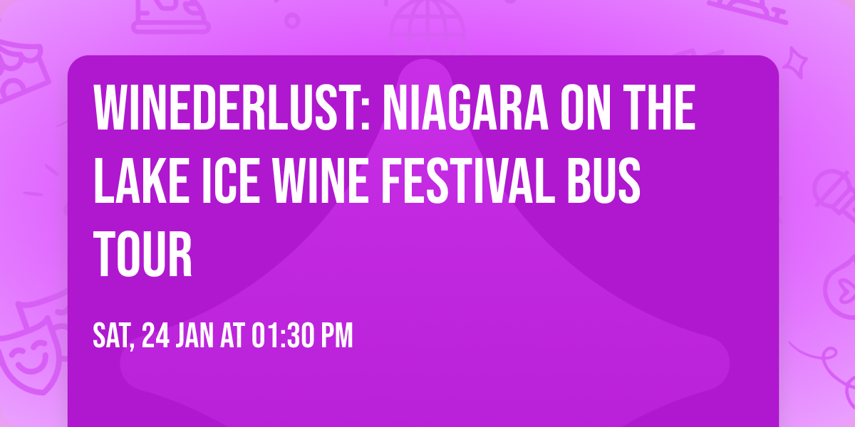 WINEDERLUST: Niagara on the Lake Ice Wine Festival Bus Tour