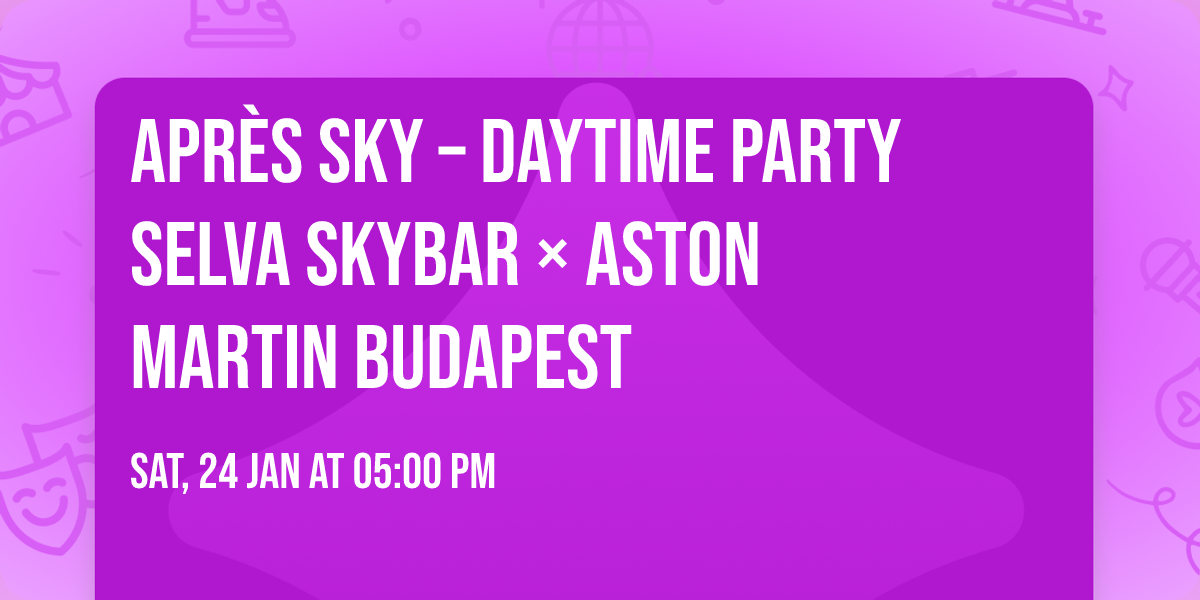 \u2744\ufe0f\u2728 APR\u00c8S SKY \u2013 DAYTIME PARTY \u2728\u2744\ufe0f  Selva Skybar \u00d7 Aston Martin Budapest