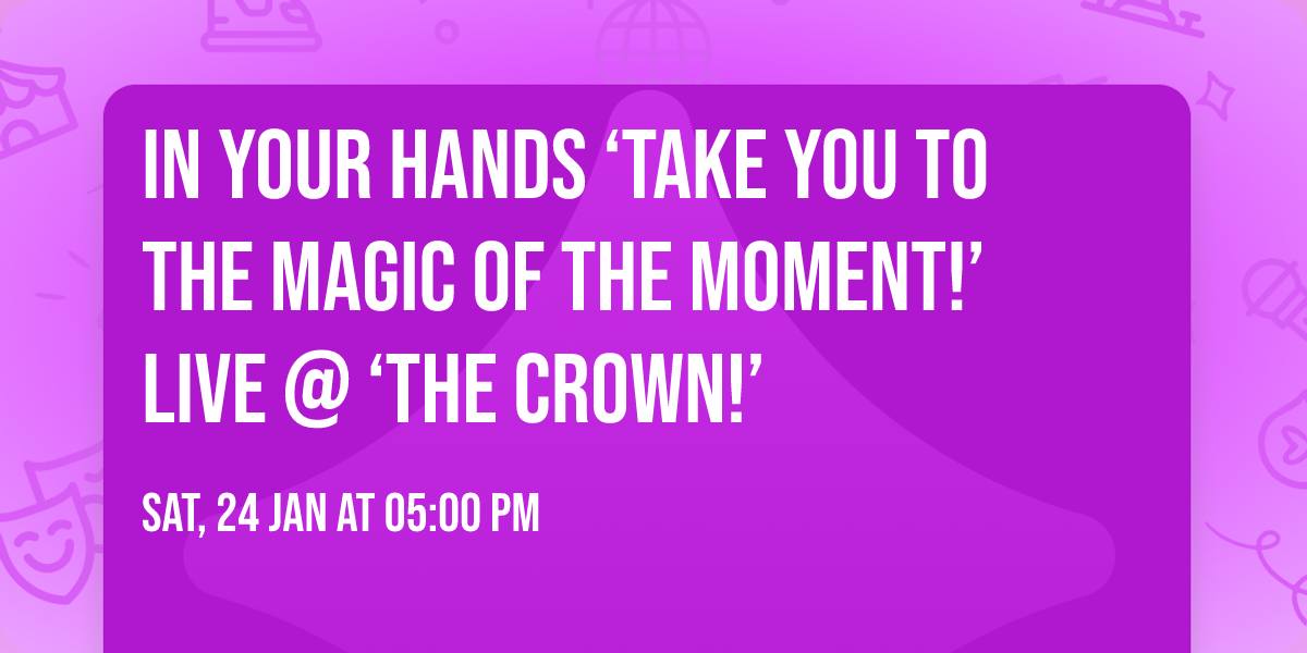 In Your Hands \ud83d\ude4c \u2018Take you to the magic of the moment!\u2019\ud83c\udf1fLive @ \u2018The Crown!\u2019\ud83d\udc51