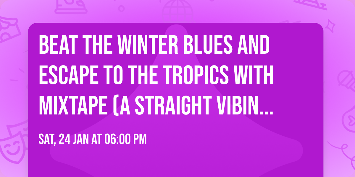 Beat the Winter Blues and escape to the tropics with Mixtape (a Straight Vibin' Production)