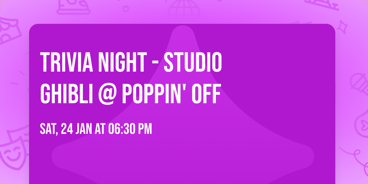 \u2728\ud83c\udf3f Trivia Night - Studio Ghibli @ Poppin' Off \ud83c\udf3f\u2728