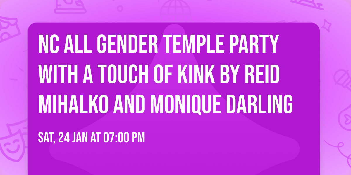 NC All Gender Temple Party with a touch of kink by Reid Mihalko and Monique Darling