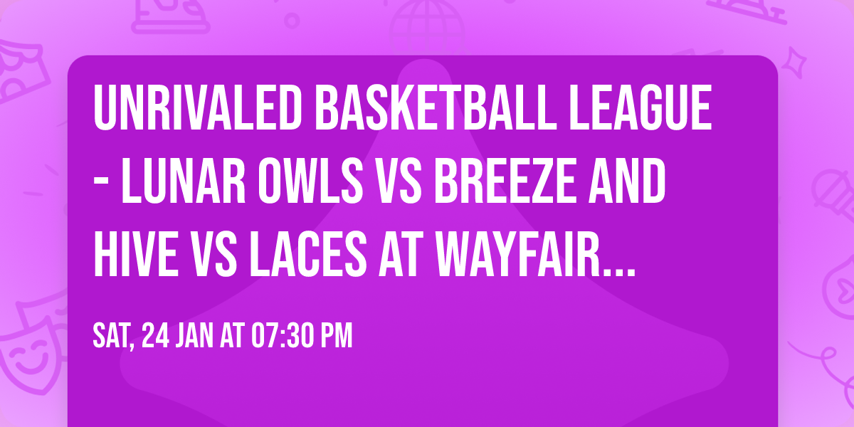 Unrivaled Basketball League - Lunar Owls vs Breeze and Hive vs Laces at Wayfair Arena