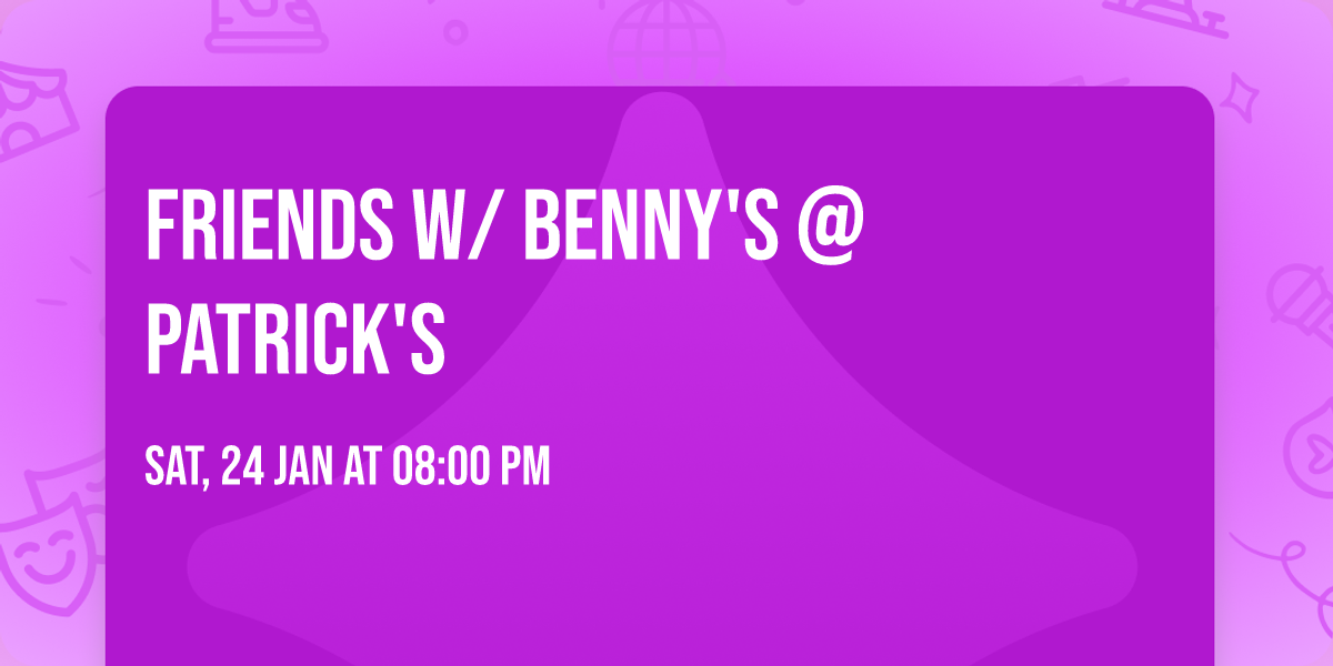 Friends w\/ Benny's @ Patrick's