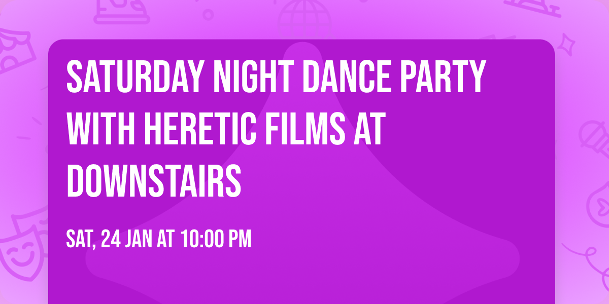 Saturday Night Dance Party with Heretic Films at Downstairs