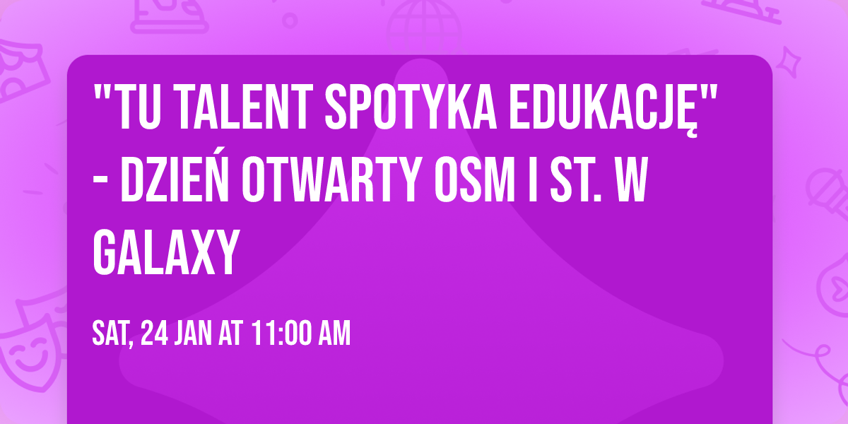 "Tu Talent spotyka Edukacj\u0119" - Dzie\u0144 Otwarty OSM I st. w Galaxy