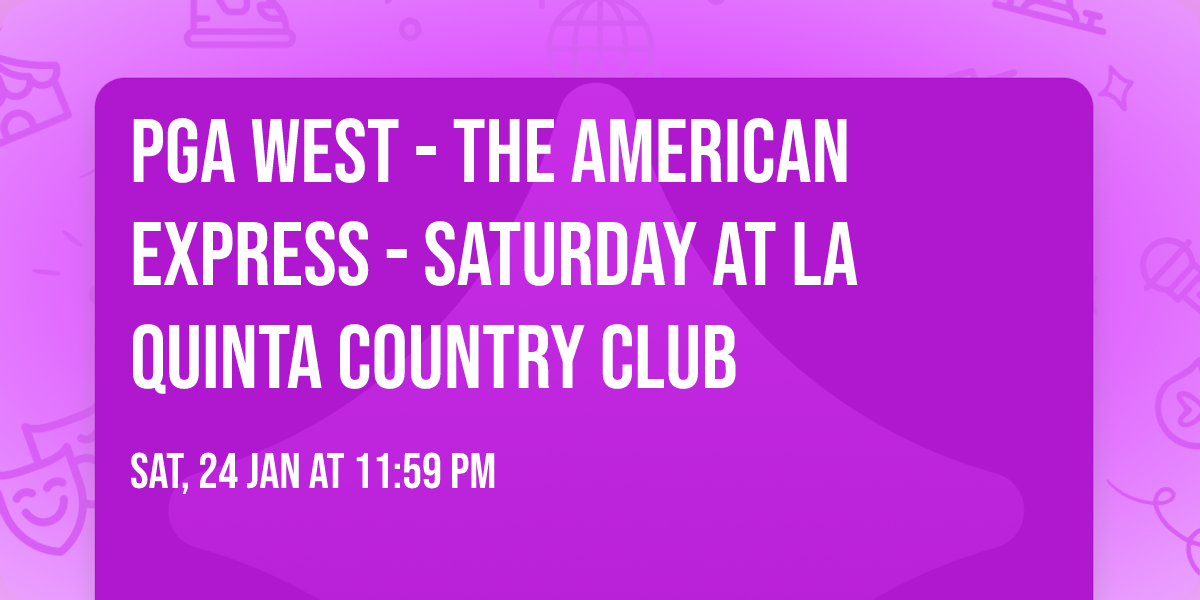 PGA West - The American Express - Saturday at La Quinta Country Club