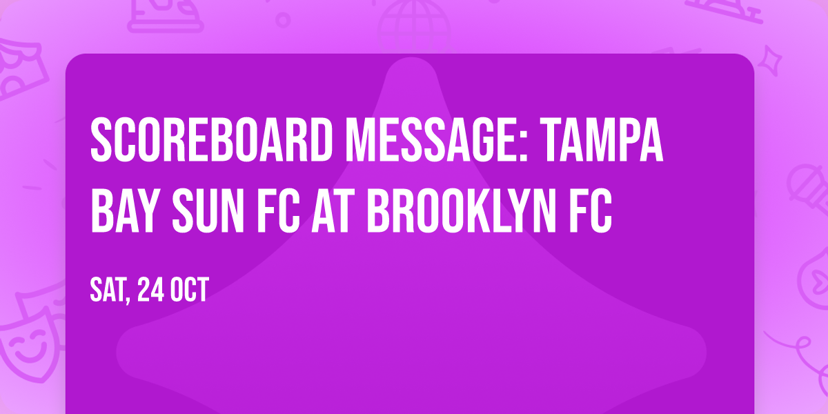 Scoreboard Message: Tampa Bay Sun FC at Brooklyn FC