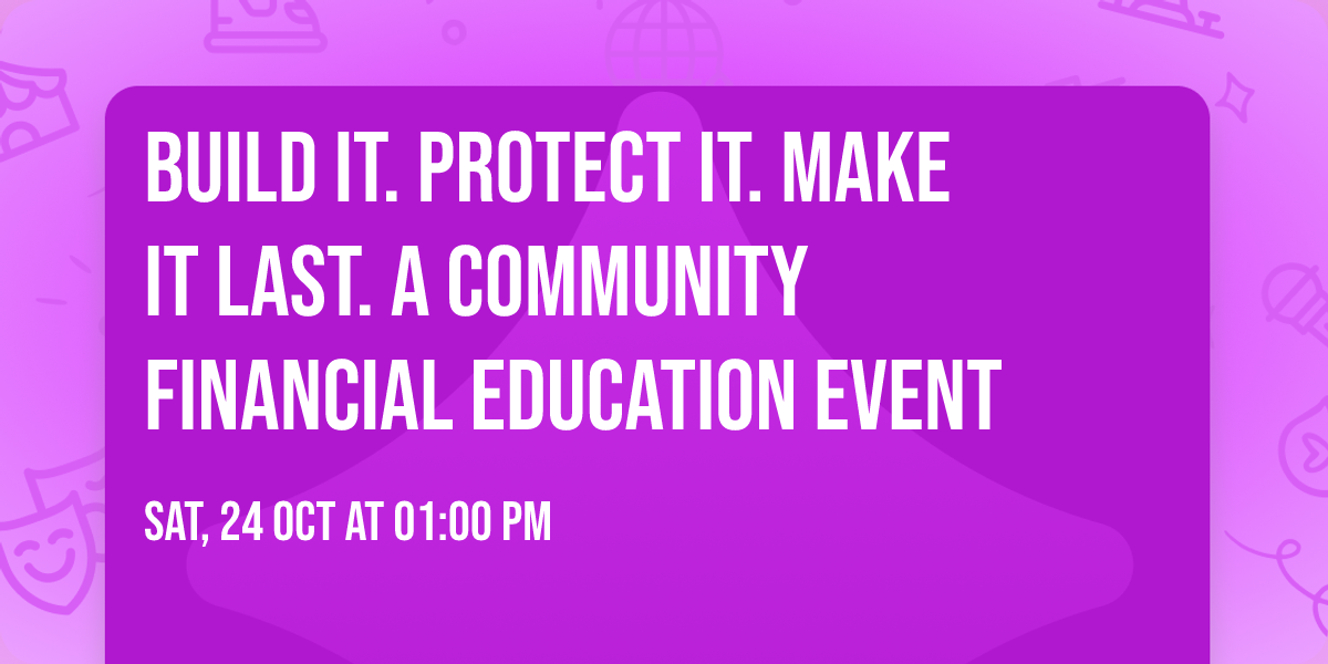 Build It. Protect It. Make It Last. A Community Financial Education Event