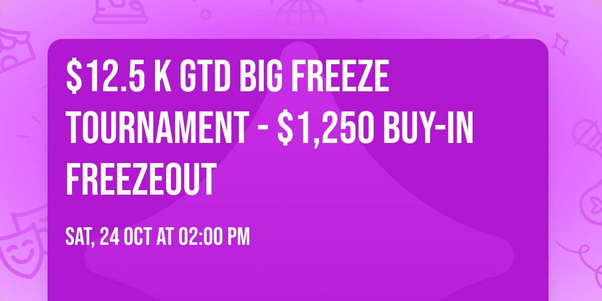 $12.5 K GTD BIG FREEZE TOURNAMENT - $1,250 BUY-IN FREEZEOUT