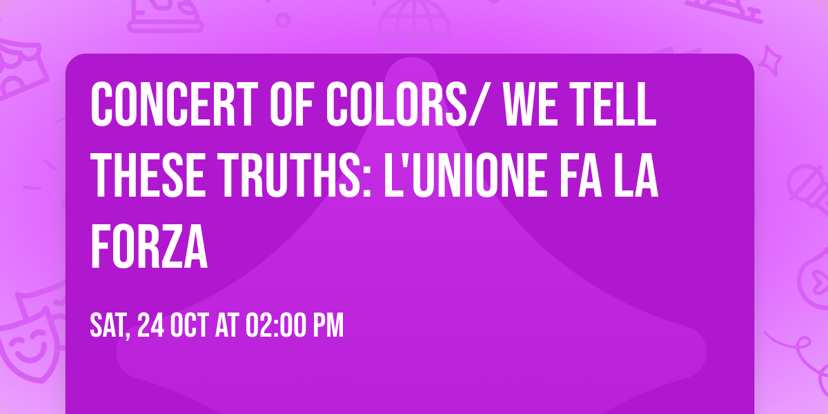 Concert of Colors\/ We tell these truths: L'unione fa la forza