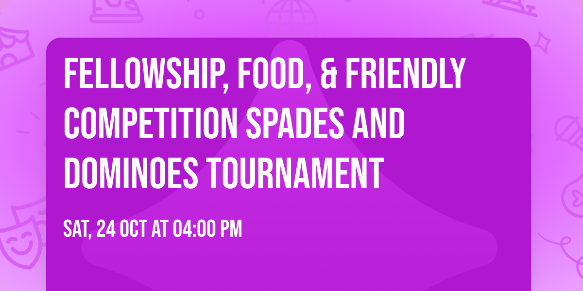 Fellowship, Food, & Friendly Competition Spades and Dominoes Tournament
