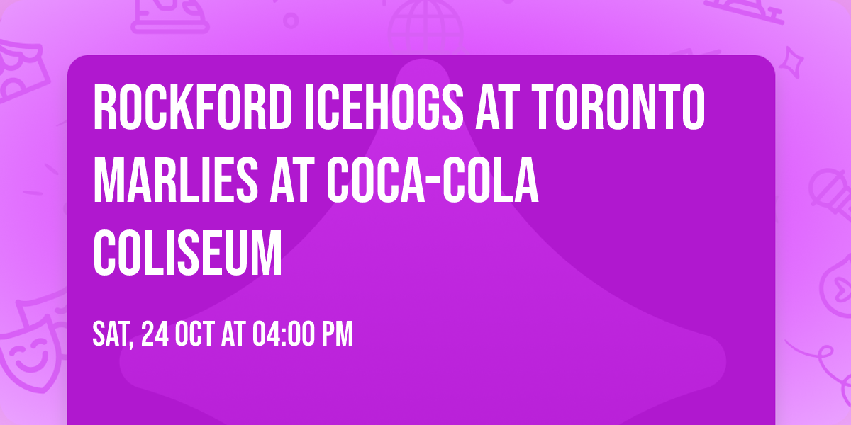 Rockford IceHogs at Toronto Marlies at Coca-Cola Coliseum