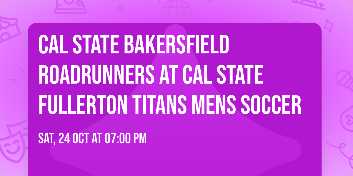 Cal State Bakersfield Roadrunners at Cal State Fullerton Titans Mens Soccer
