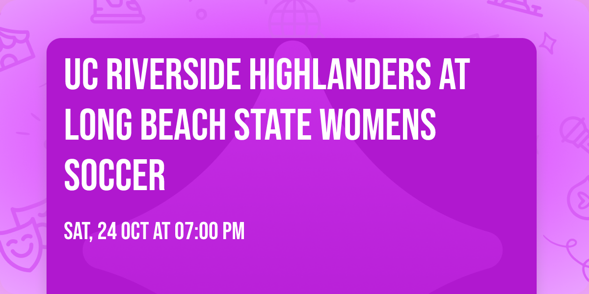 UC Riverside Highlanders at Long Beach State Womens Soccer