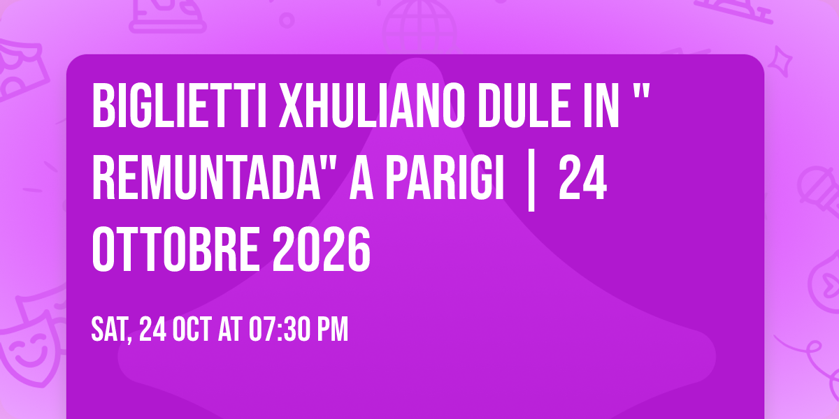 Biglietti Xhuliano Dule in "Remuntada" a Parigi | 24 Ottobre 2026