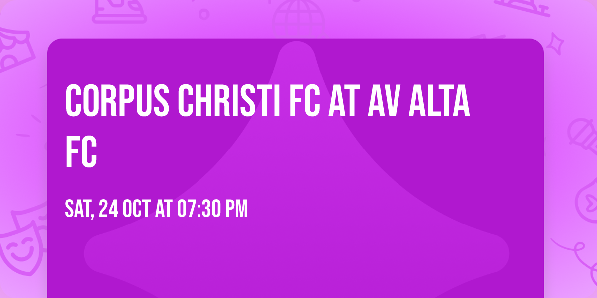 Corpus Christi FC at AV ALTA FC