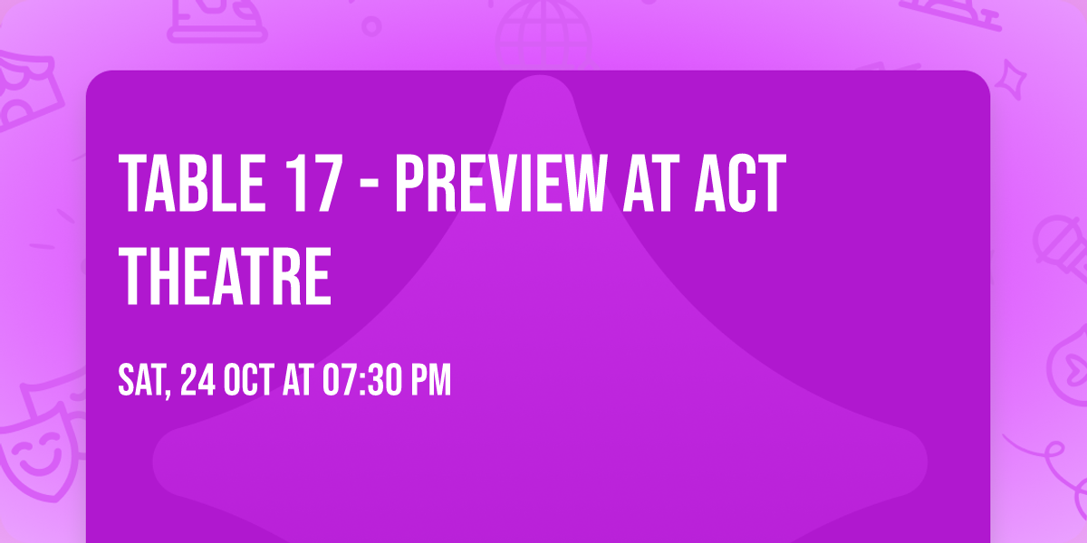Table 17 - Preview at ACT Theatre