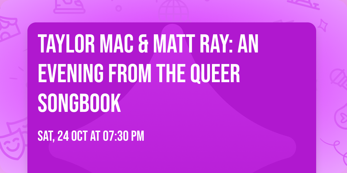 Taylor Mac & Matt Ray: An Evening from the Queer Songbook