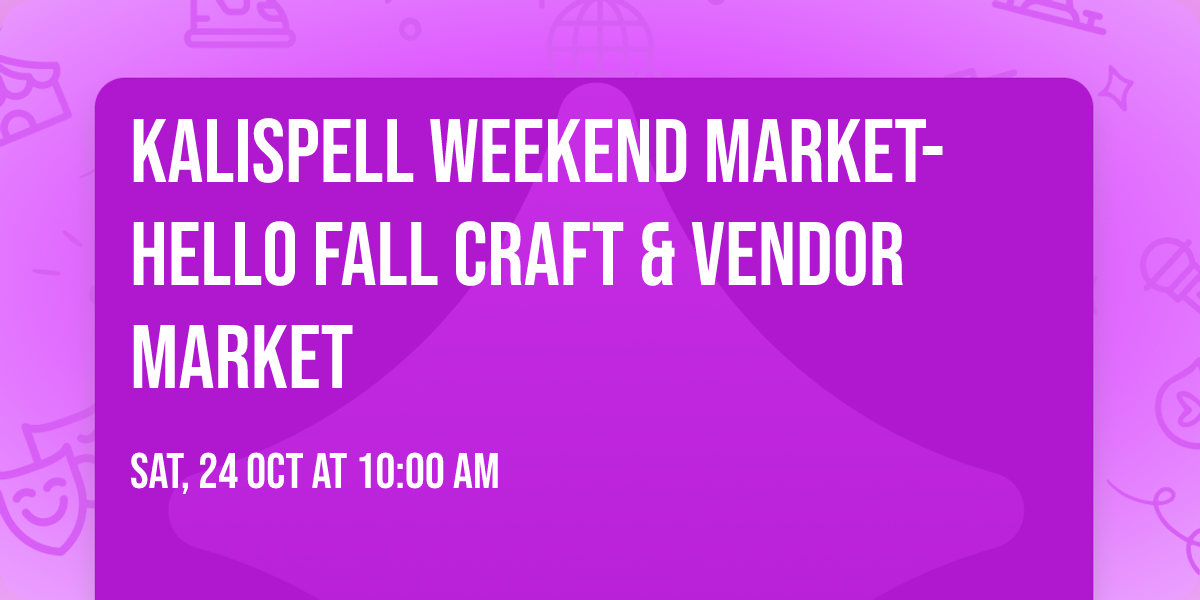 Kalispell Weekend Market- Hello Fall Craft & Vendor Market