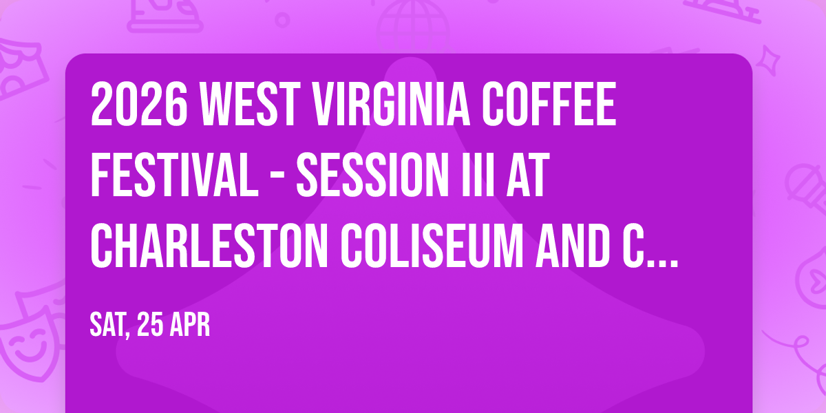 2026 West Virginia Coffee Festival - Session III at Charleston Coliseum and Convention Center