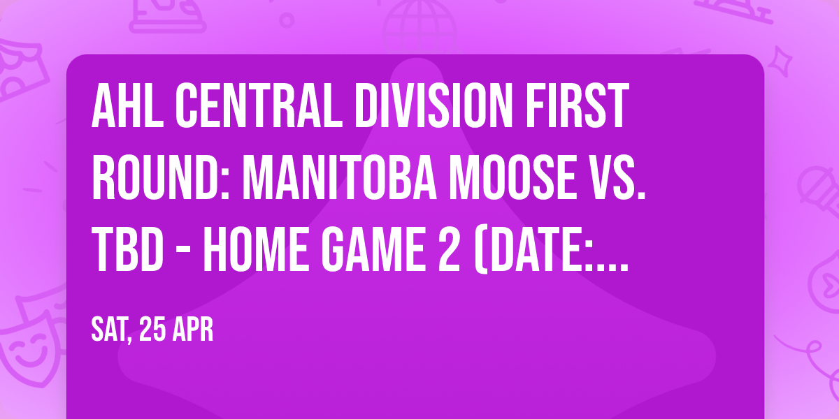 AHL Central Division First Round: Manitoba Moose vs. TBD - Home Game 2 (Date: TBD - If Necessary)