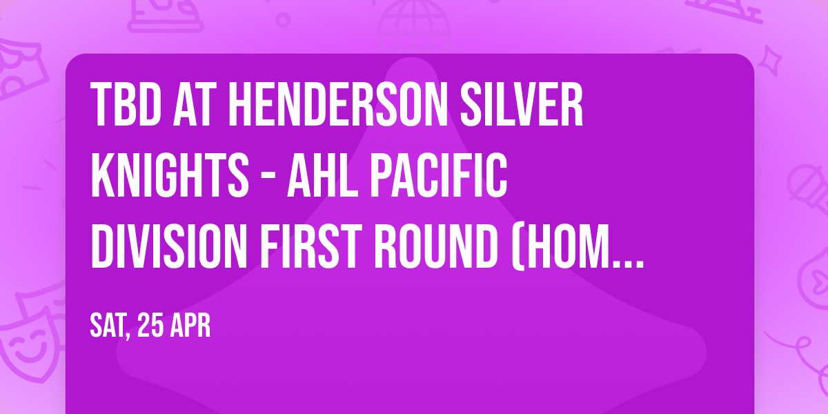 TBD at Henderson Silver Knights - AHL Pacific Division First Round (Home Game 1)