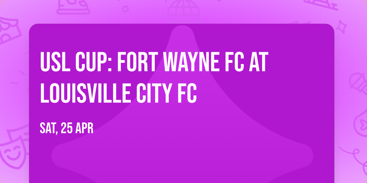 USL Cup: Fort Wayne FC at Louisville City FC