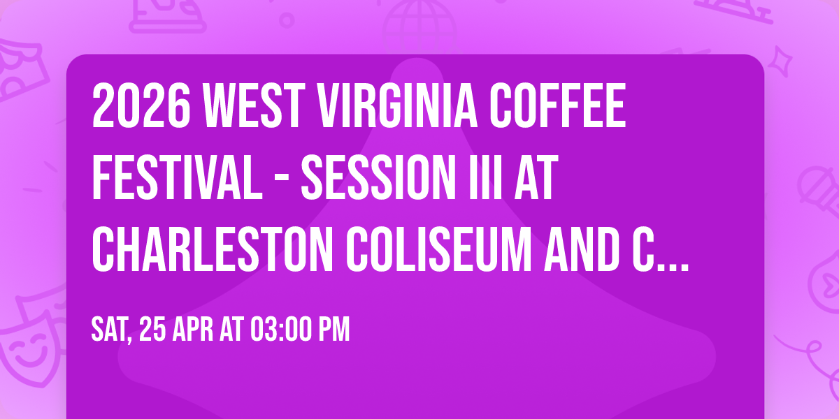2026 West Virginia Coffee Festival - Session III at Charleston Coliseum and Convention Center