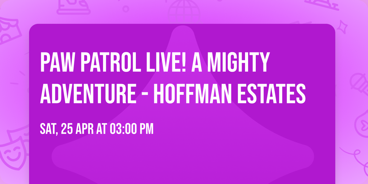 Paw Patrol Live! A Mighty Adventure - Hoffman Estates
