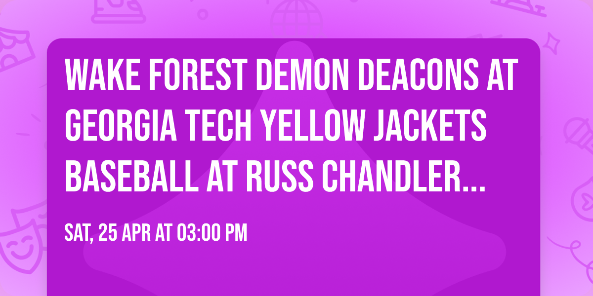 Wake Forest Demon Deacons at Georgia Tech Yellow Jackets Baseball at Russ Chandler Stadium