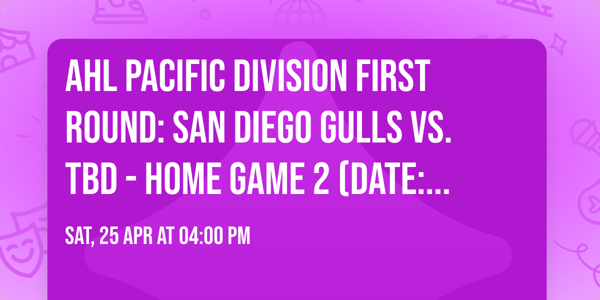 AHL Pacific Division First Round: San Diego Gulls vs. TBD - Home Game 2 (Date: TBD - If Necessary)