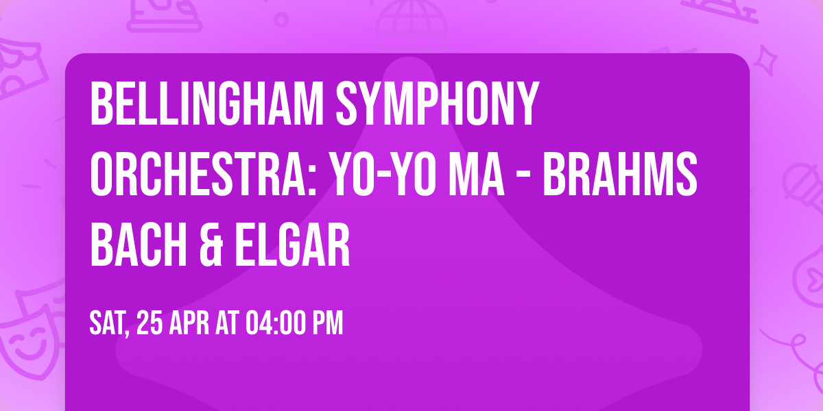 Bellingham Symphony Orchestra: Yo-Yo Ma - Brahms  Bach & Elgar