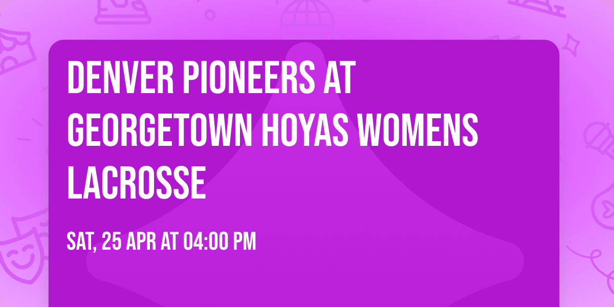 Denver Pioneers at Georgetown Hoyas Womens Lacrosse